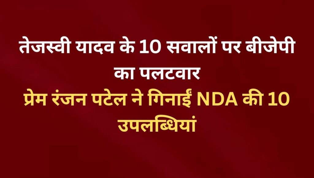 तेजस्वी यादव के 10 सवालों पर बीजेपी का पलटवार प्रेम रंजन पटेल ने गिनाईं NDA की 10 उपलब्धियां