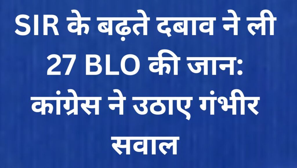 गुजरात से उठी चिंता, देशभर में 27 BLO की मौत!