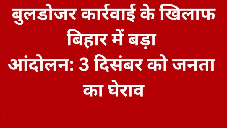 3 दिसंबर को बिहार में बुलडोजर कार्रवाई के खिलाफ राज्यव्यापी आंदोलन 3 दिसंबर को बिहार में बुलडोजर कार्रवाई के खिलाफ राज्यव्यापी आंदोलन