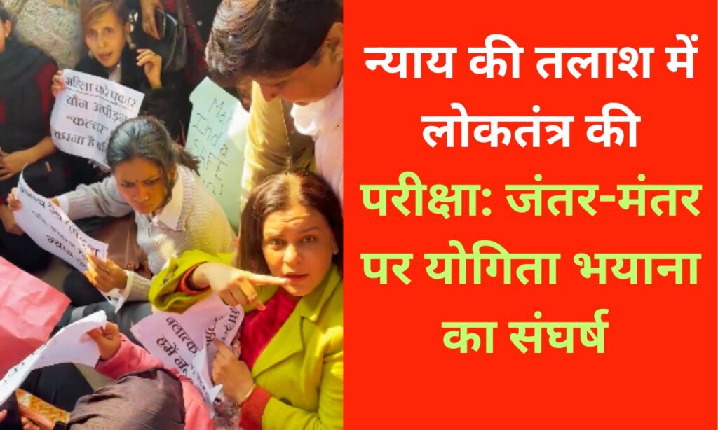 न्याय की तलाश में लोकतंत्र की परीक्षा: जंतर-मंतर पर योगिता भयाना का संघर्ष