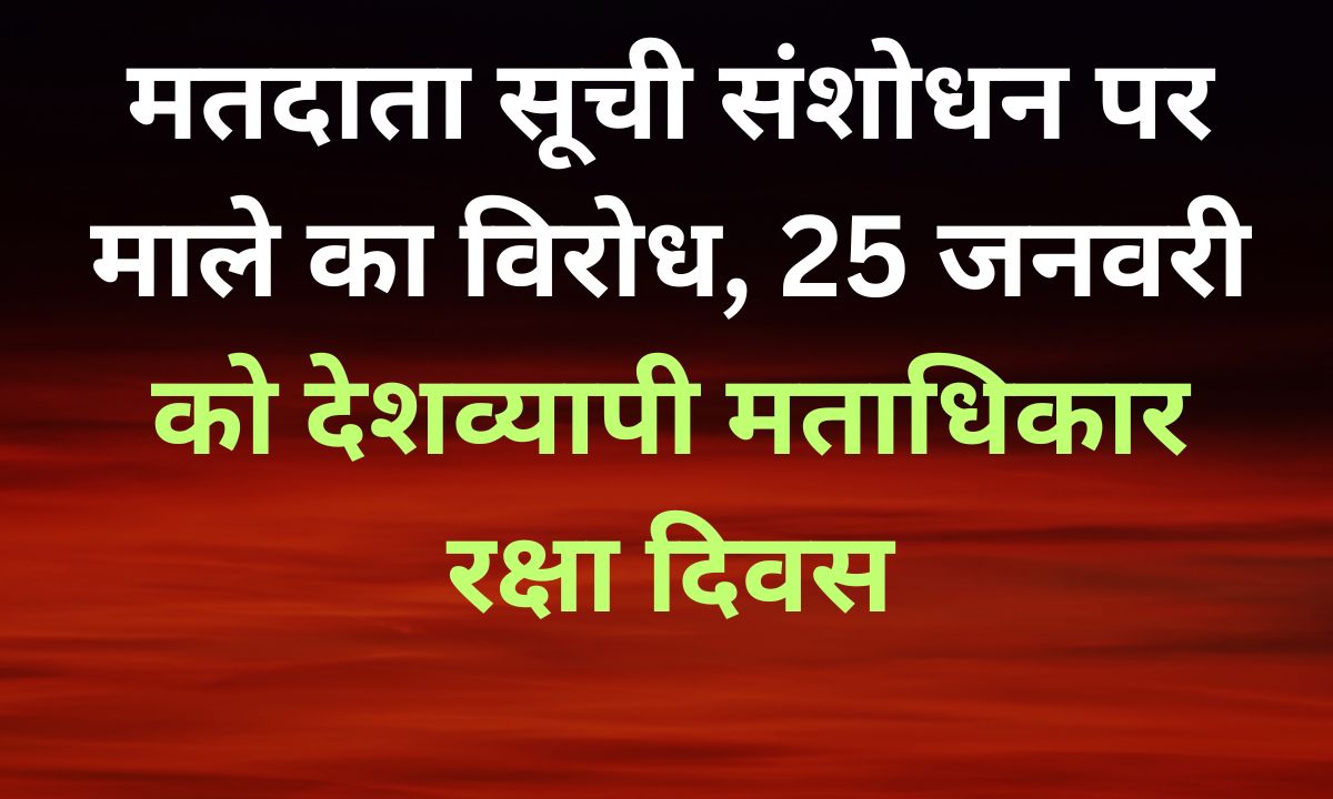 SIR के विरोध में माले का ऐलान, 25 जनवरी को मताधिकार रक्षा दिवस