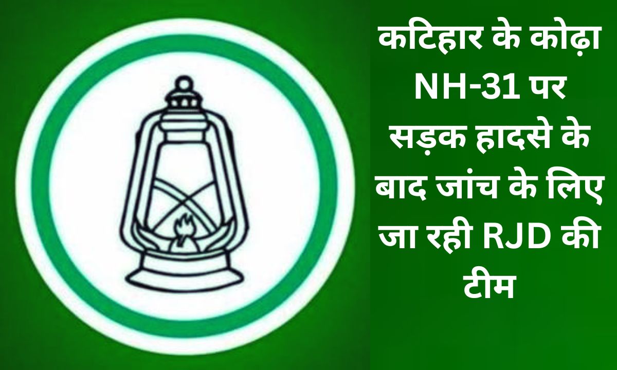 कटिहार के कोढ़ा NH-31 पर सड़क हादसे के बाद जांच के लिए जा रही RJD की टीम