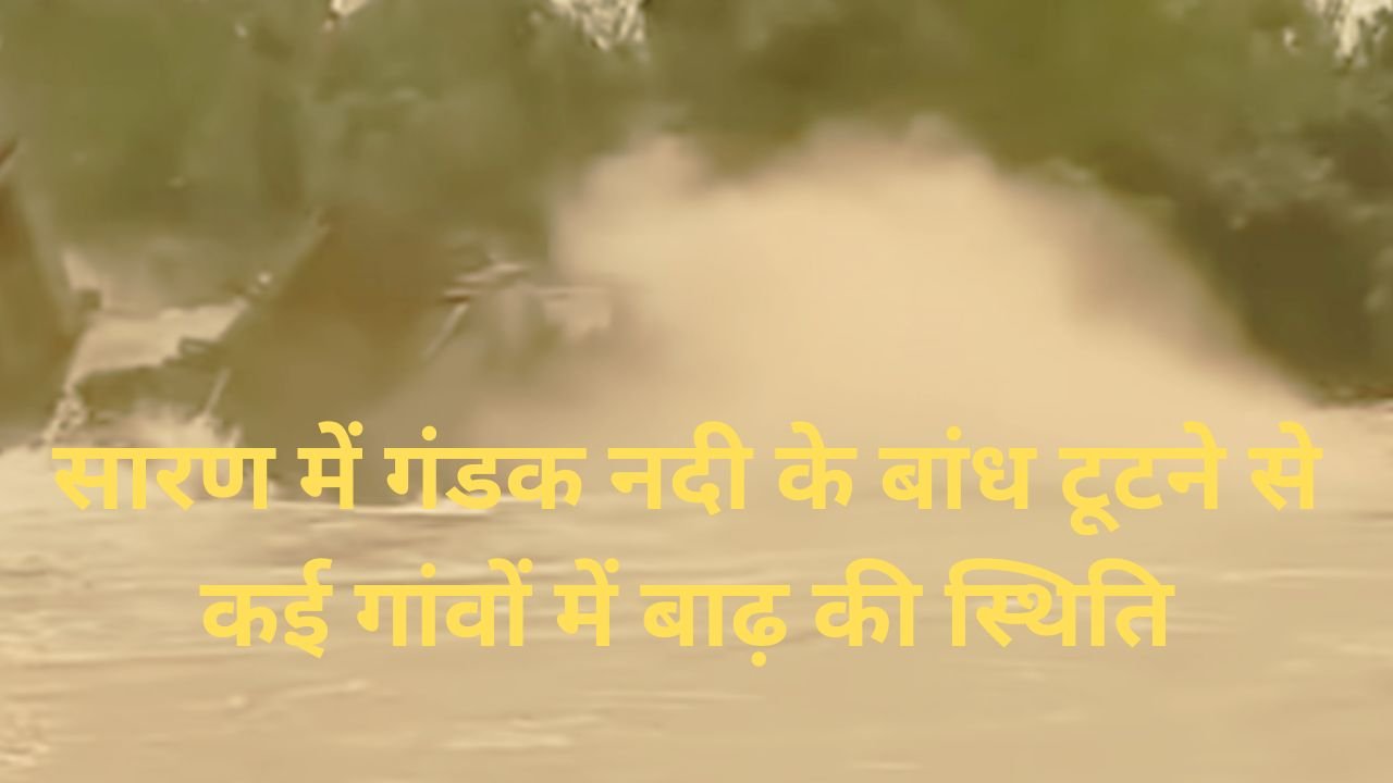 सारण में गंडक नदी के बांध टूटने से कई गांवों में बाढ़ की स्थिति सारण में गंडक नदी के बांध टूटने से कई गांवों में बाढ़ की स्थिति तीसरा पक्ष